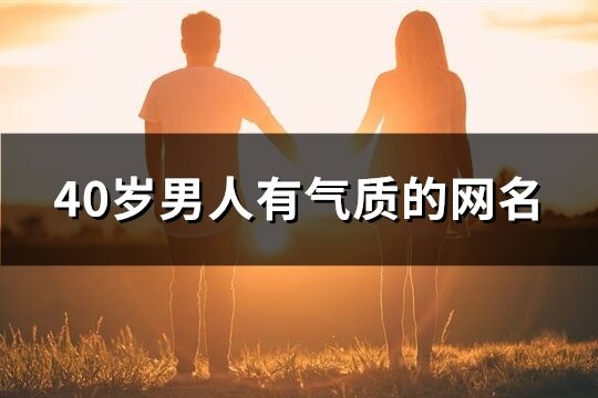 40歲男人有氣質(zhì)的網(wǎng)名(優(yōu)選109個(gè))