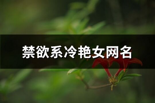 禁欲系冷艷女網(wǎng)名(優(yōu)選180個(gè))