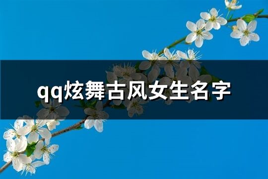 qq炫舞古風(fēng)女生名字(優(yōu)選156個(gè))