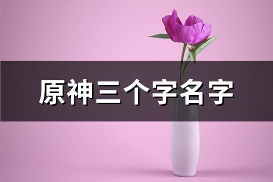 原神三個字名字(精選574個)