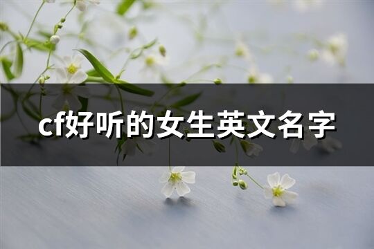 cf好聽的女生英文名字(優(yōu)選111個)