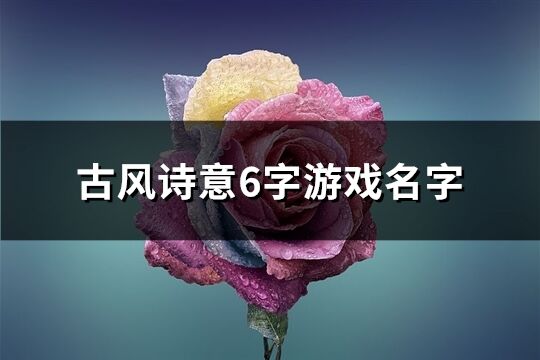 古風詩意6字游戲名字(優選385個)