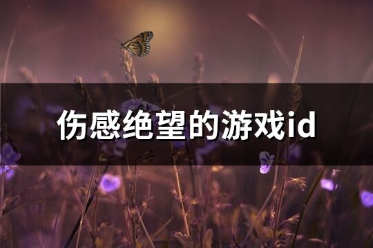 傷感絕望的游戲id(優(yōu)選453個(gè))