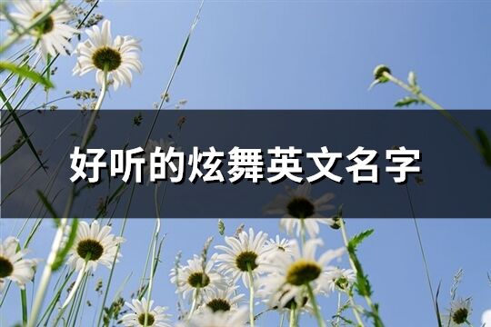 好聽的炫舞英文名字(優(yōu)選88個)