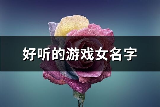 好聽的游戲女名字(共707個)