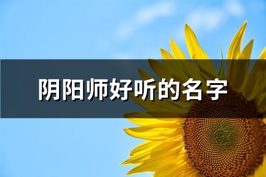 陰陽師好聽的名字(140個)