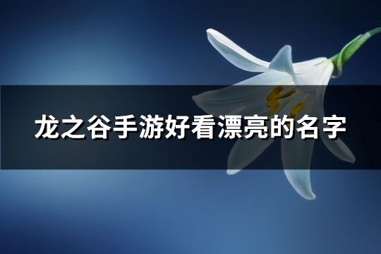 龍之谷手游好看漂亮的名字(優(yōu)選447個(gè))