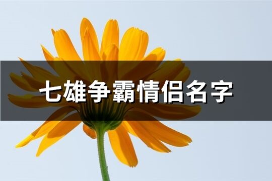 七雄爭霸情侶名字(優選60個)