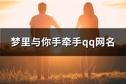 夢里與你手牽手qq網名(優選159個)