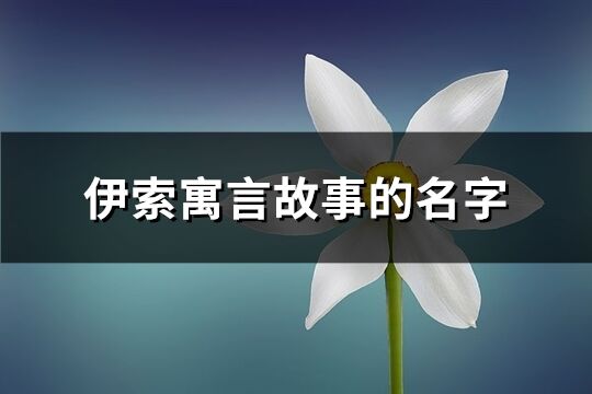 伊索寓言故事的名字(195個)