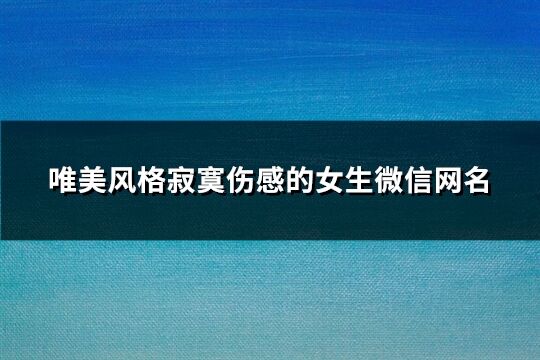 唯美風格寂寞傷感的女生微信網名(精選150個)