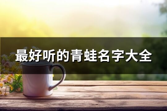 最好聽的青蛙名字大全(優選181個)