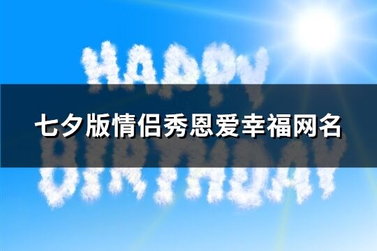 七夕版情侶秀恩愛幸福網(wǎng)名(360個)