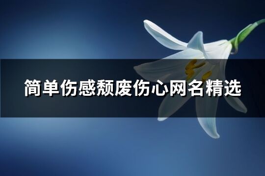 簡(jiǎn)單傷感頹廢傷心網(wǎng)名精選(共400個(gè))