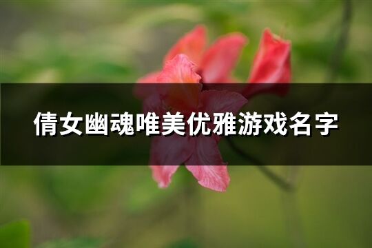 倩女幽魂唯美優雅游戲名字(優選341個)