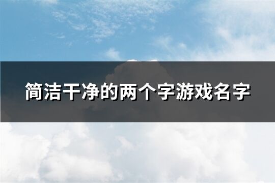 簡(jiǎn)潔干凈的兩個(gè)字游戲名字(精選742個(gè))