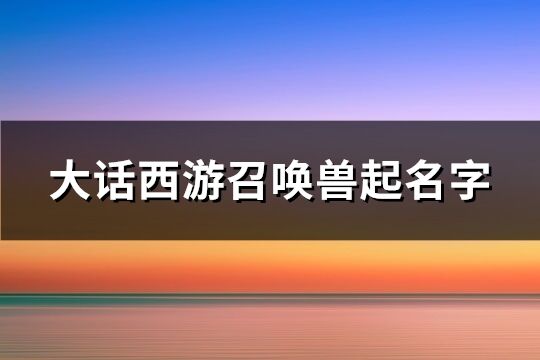 大話西游召喚獸起名字(精選168個)