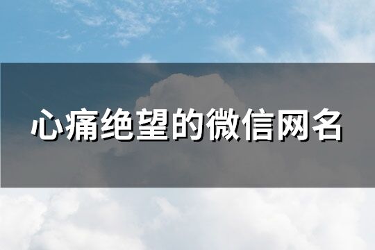 心痛絕望的微信網(wǎng)名(共150個)