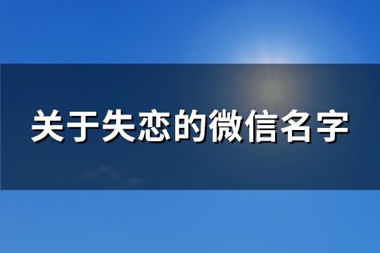 關于失戀的微信名字(優選205個)