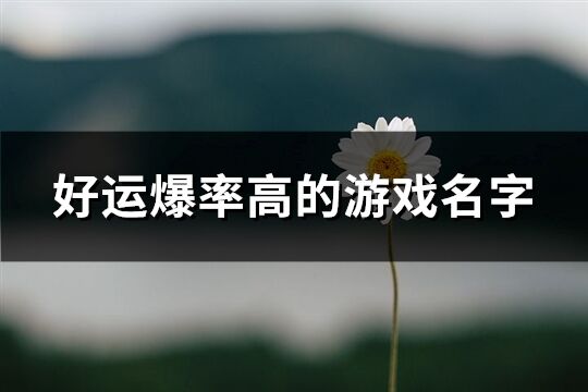 好運爆率高的游戲名字(優(yōu)選197個)