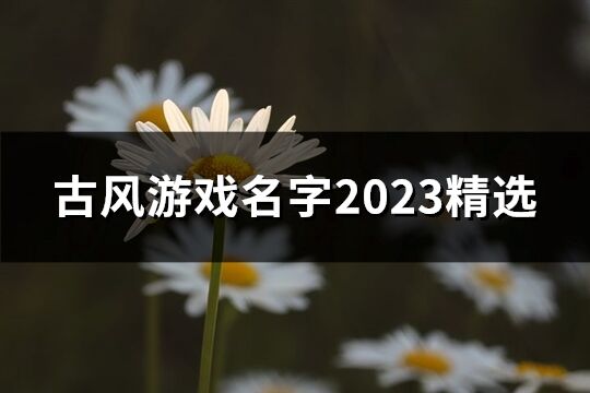 古風游戲名字2023精選(185個)