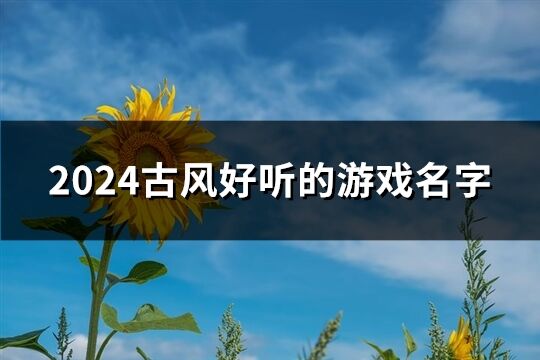 2024古風好聽的游戲名字(精選652個)