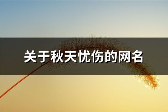 關于秋天憂傷的網名(92個)