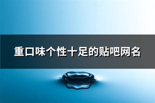 重口味個(gè)性十足的貼吧網(wǎng)名(精選143個(gè))