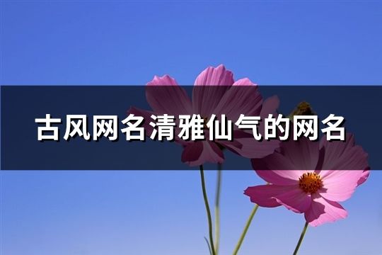 古風網名清雅仙氣的網名(共161個)