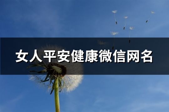 女人平安健康微信網(wǎng)名(155個)