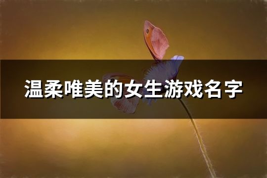 溫柔唯美的女生游戲名字(精選183個)