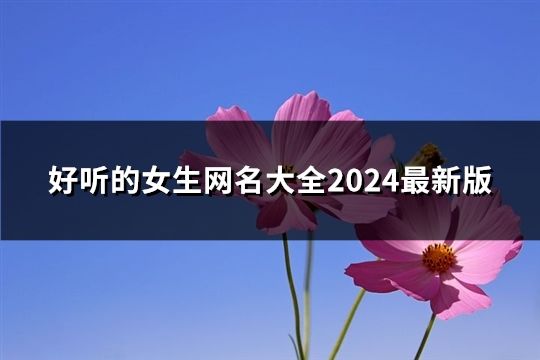 好聽的女生網(wǎng)名大全2024最新版(171個)