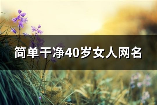 簡單干凈40歲女人網(wǎng)名(70個)