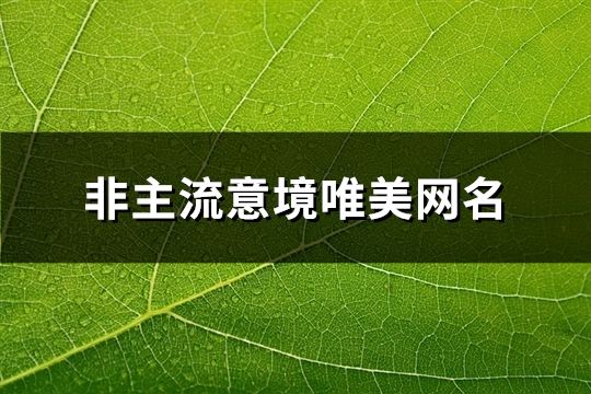 非主流意境唯美網(wǎng)名(精選164個)