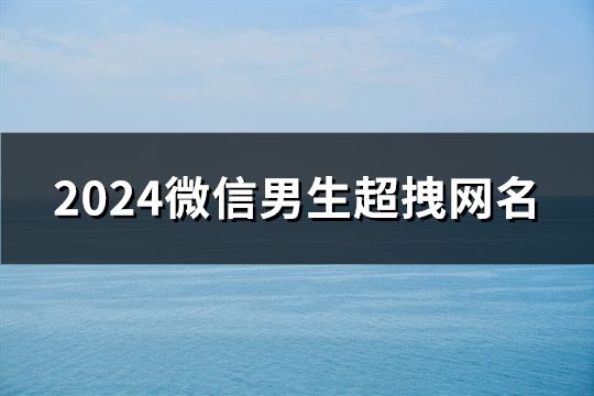 2024微信男生超拽網名(182個)