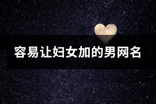 容易讓婦女加的男網名(68個)