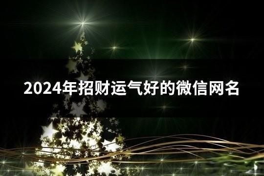 2024年招財運氣好的微信網名(精選186個)