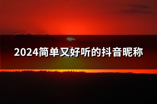 2024簡單又好聽的抖音昵稱(共117個)