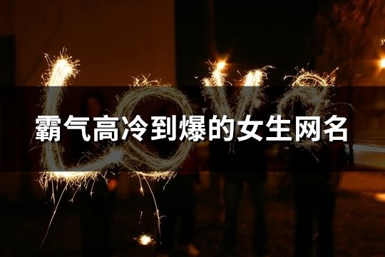 霸氣高冷到爆的女生網名(精選139個)