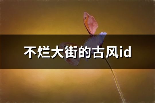 不爛大街的古風id(共190個)