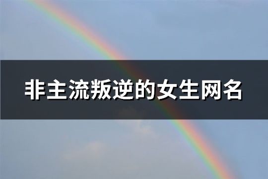 非主流叛逆的女生網名(共160個)