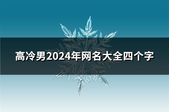 高冷男2024年網(wǎng)名大全四個字(36個)