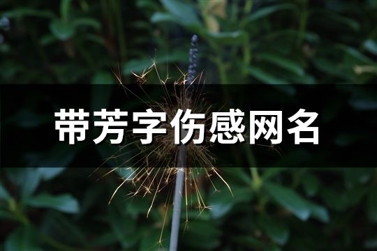 帶芳字傷感網名(115個)