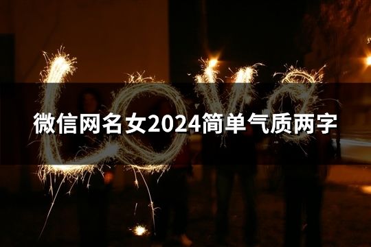 微信網(wǎng)名女2024簡(jiǎn)單氣質(zhì)兩字(共42個(gè))