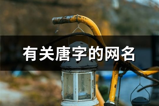 有關(guān)唐字的網(wǎng)名(121個(gè))