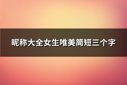 昵稱大全女生唯美簡短三個字(共34個)