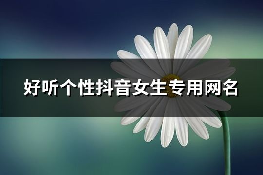 好聽個性抖音女生專用網(wǎng)名(1872個)