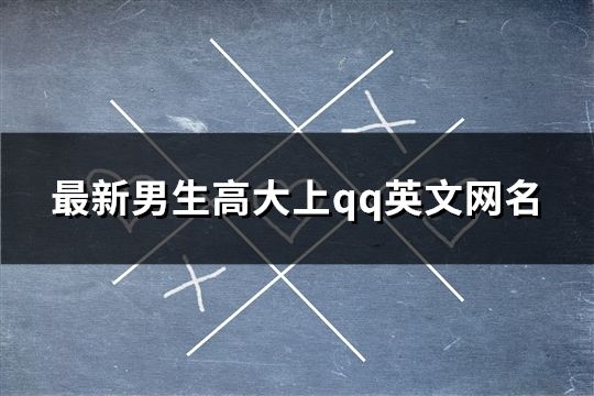 最新男生高大上qq英文網名(精選388個)