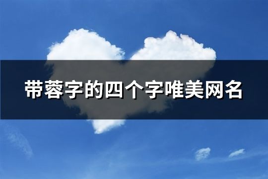 帶蓉字的四個字唯美網名(精選68個)