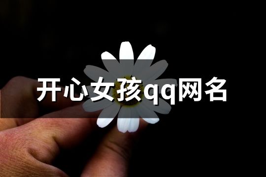 開心女孩qq網(wǎng)名(精選458個)